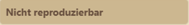 Nicht reproduzierbar.png